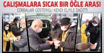 ÇALIŞMALARA SICAK BİR ÖĞLE ARASI  EKİPLERE ÇORBA İKRAMI