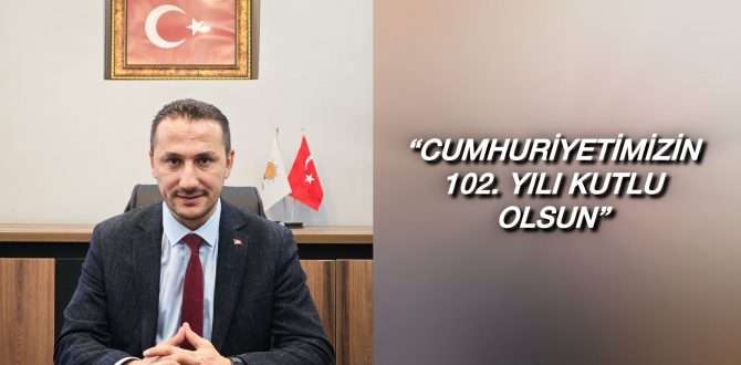 “CUMHURİYETİMİZİN 102. YILI KUTLU OLSUN”